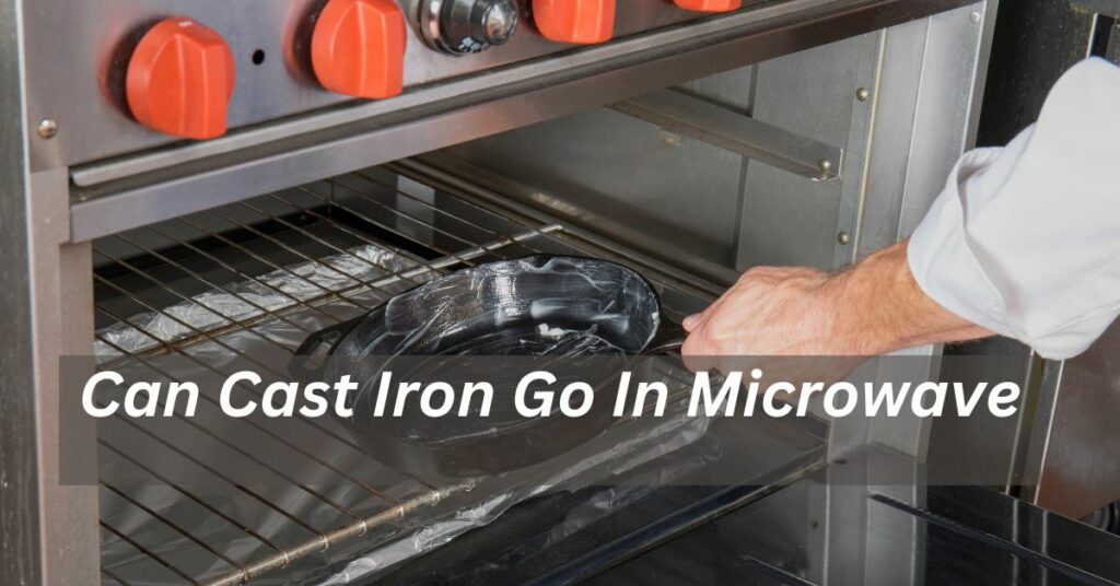 Can Cast Iron Go In Microwave