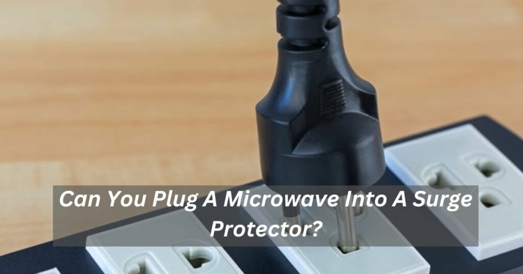 Can You Plug A Microwave Into A Surge Protector