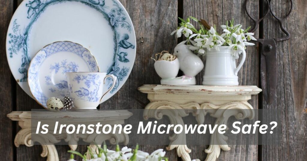 Is Ironstone Microwave Safe