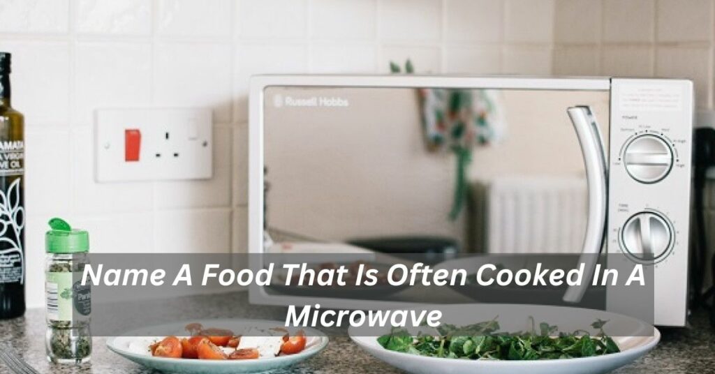 Name A Food That Is Often Cooked In A Microwave