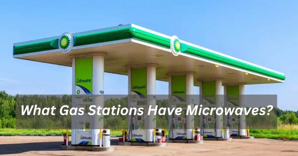 What Gas Stations Have Microwaves-Complete Guide!