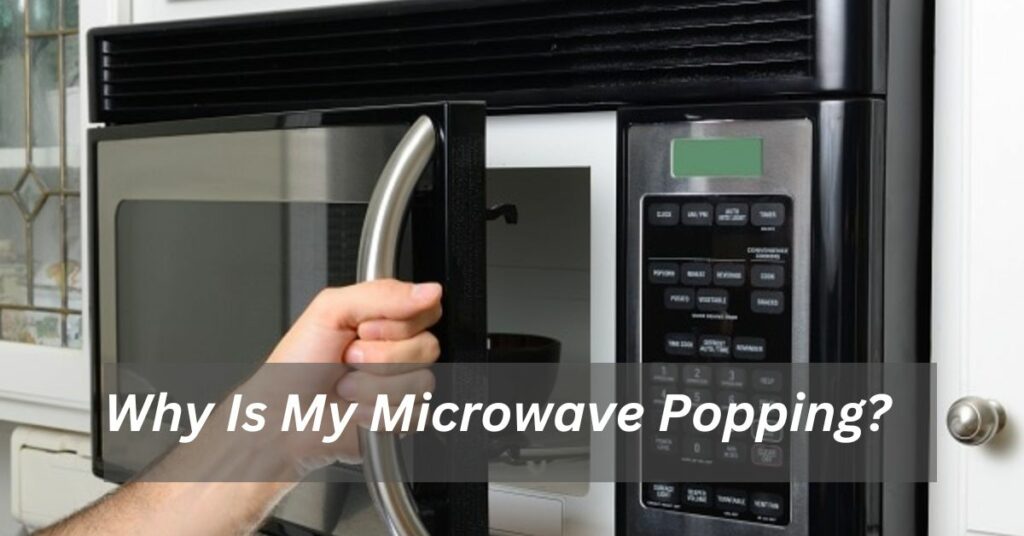 Why Is My Microwave Popping