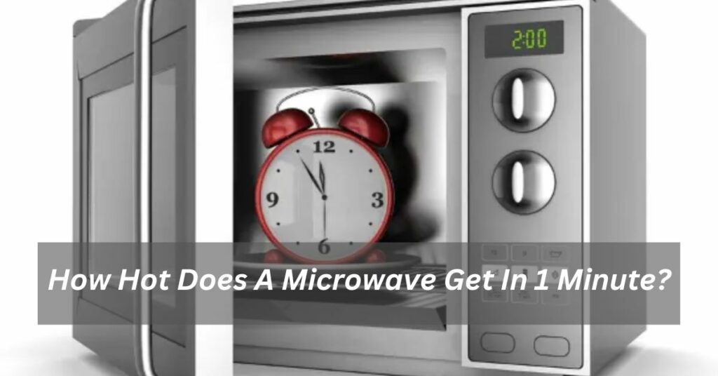 How Hot Does A Microwave Get In 1 Minute