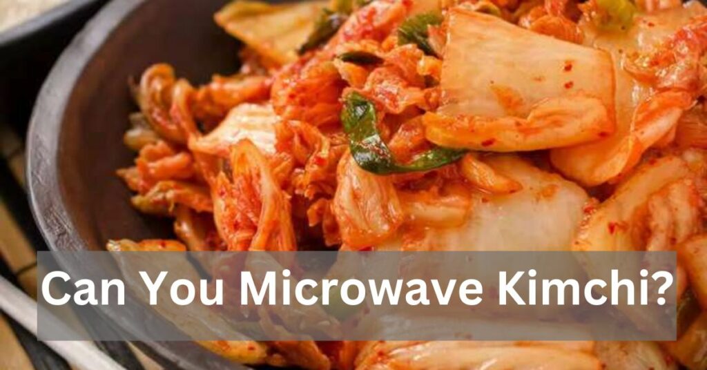 Can You Microwave Kimchi?