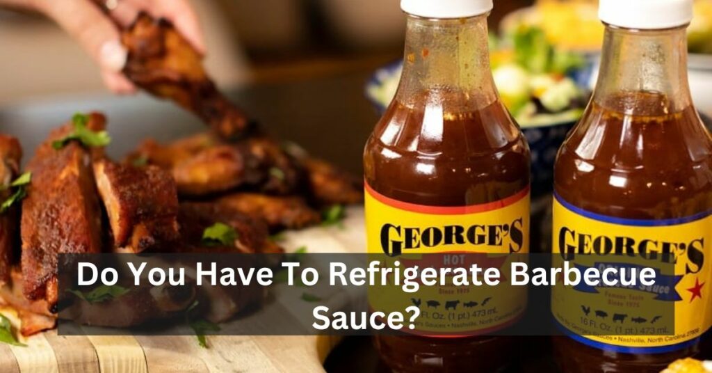 Do You Have To Refrigerate Barbecue Sauce