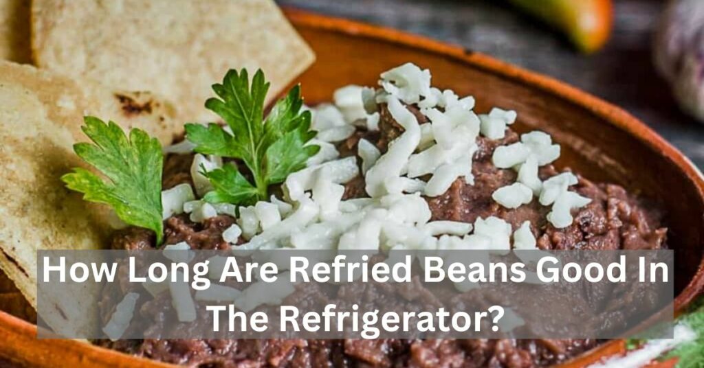 How Long Are Refried Beans Good In The Refrigerator?
