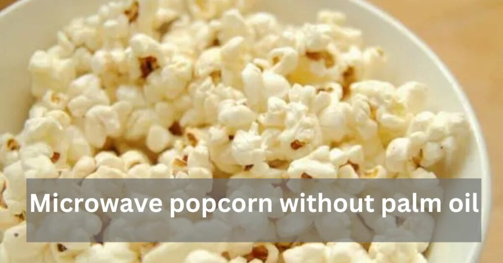 Microwave Popcorn Without Palm Oil