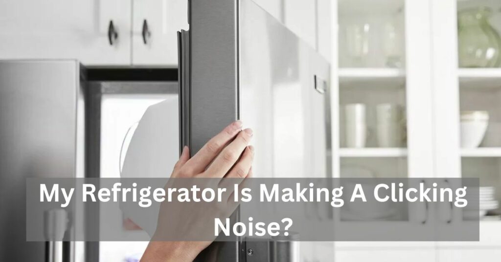 My Refrigerator Is Making A Clicking Noise?