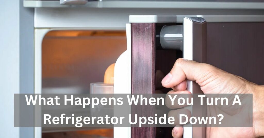 What Happens When You Turn A Refrigerator Upside Down