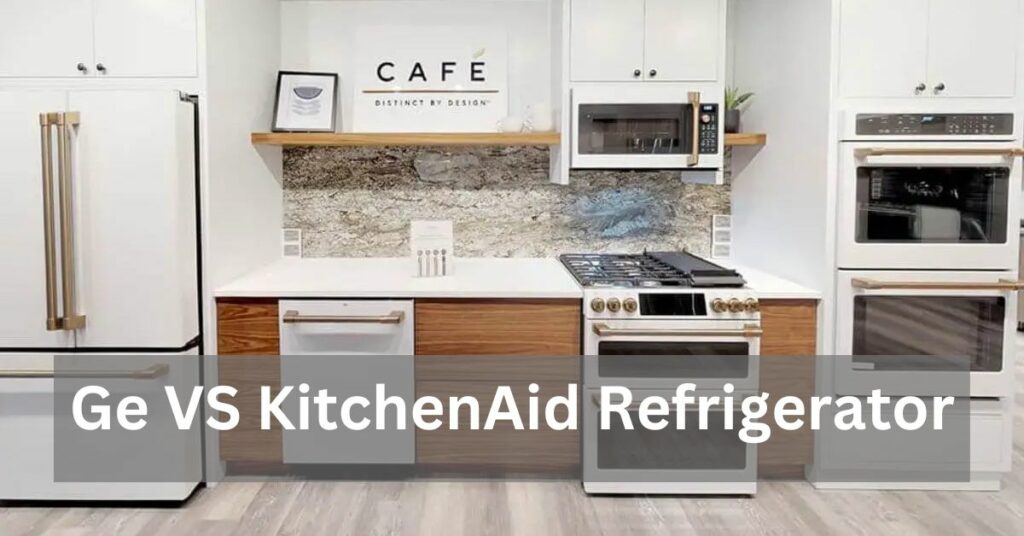 Ge VS KitchenAid Refrigerator