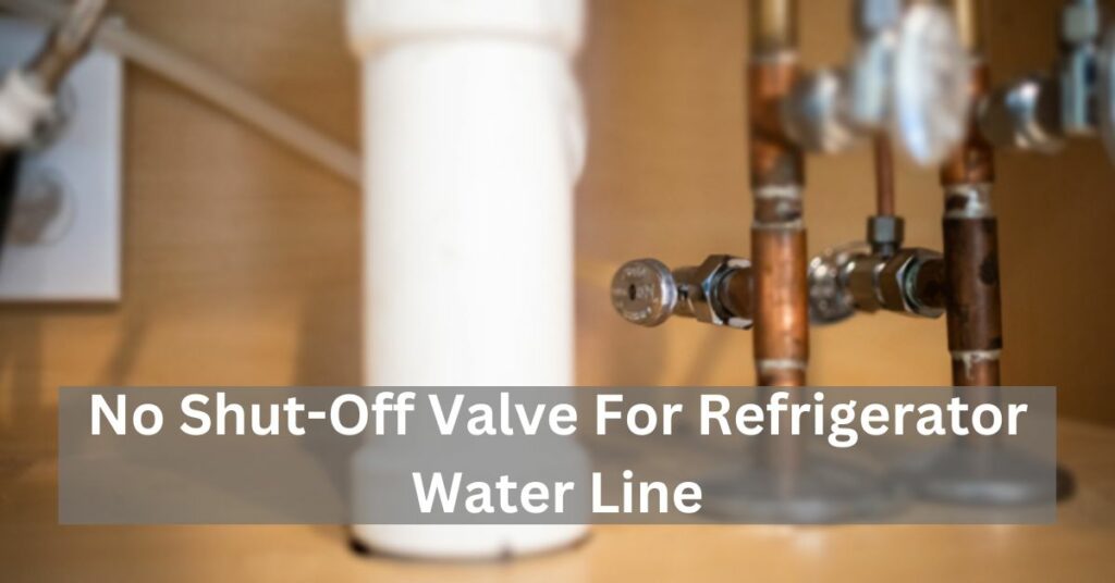 No Shut-Off Valve For Refrigerator Water Line