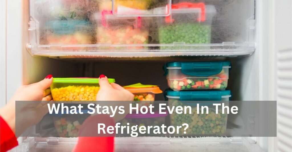 What Stays Hot Even In The Refrigerator