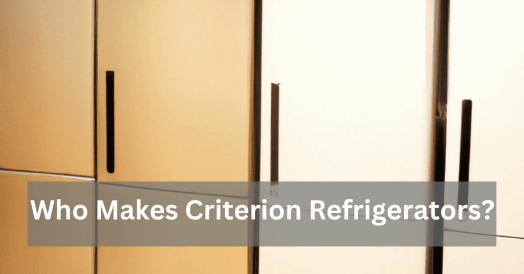 Who Makes Criterion Refrigerators